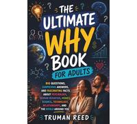 The Ultimate Why Book for Adults: Big Questions, Surprising Answers, and Fascinating Facts About Psychology, Human Behavior, Money, Science, Technology, Relationships, and the World Around You