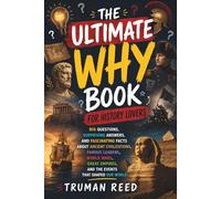 The Ultimate Why Book for History Lovers: Big Questions, Surprising Answers, and Fascinating Facts About Ancient Civilizations, Famous Leaders, World ... Empires, and the Events That Shaped Our World