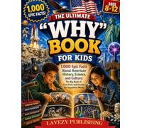 The Ultimate "Why" Book for Kids Ages 8-12: 1,000 Epic Facts About American History, Science, and Culture: The Big Book of Fun Trivia and Secrets for Inquisitive Minds