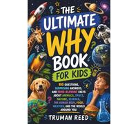 The Ultimate Why Book for Kids: Big Questions, Surprising Answers, and Mind-Blowing Facts About Animals, Space, Nature, Science, the Human Body, Food, Weather, and the World Around You