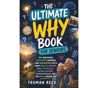 The Ultimate Why Book for Seniors: Big Questions, Surprising Answers, and Fascinating Facts About Health, Memory, Aging, Technology, Nature, History, Human Behavior, and the World Around You