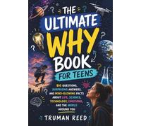 The Ultimate Why Book for Teens: Big Questions, Surprising Answers, and Mind-Blowing Facts About Life, Science, Technology, Emotions, and the World Around You