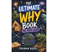 The Ultimate Why Book for Trivia Lovers: Big Questions, Surprising Answers, and Mind-Blowing Facts About Earth, Animals, Ancient History, Technology, Space, Human Behavior, and Everyday Mysteries