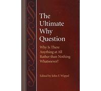 [(The Ultimate Why Question : Why is There Anything at All Rather Than Nothing Whatsoever?)] [Edited by John F. Wippel] published on (July, 2011)