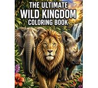 The Ultimate Wild Kingdom Coloring Book: Realistic Animal Coloring Book for Teens & Adults | Lions, Elephants, Tigers & Wildlife Art Designs (The Ultimate Teen & Adult Coloring Series)