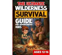 The Ultimate Wilderness Survival Guide For Adventurous Kids Ages 12-16 (The Ultimate Fishing, Hunting, and Survival Series)