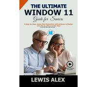 The Ultimate Window 11 User Guide for Seniors: A step-by-step, stress-free illustration with pictures to Master your PC as a Pro in a few days