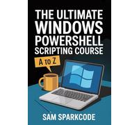THE ULTIMATE WINDOWS POWERSHELL SCRIPTING COURSE: A TO Z