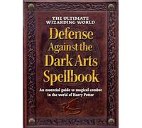 The Ultimate Wizarding World Defense Against the Dark Arts Spellbook: An essential guide to magical combat in the world of Harry Potter (The Unofficial Harry Potter Reference Library, 1)