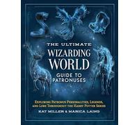 The Ultimate Wizarding World Guide to Patronuses: Exploring Patronus personalities, legends, and lore throughout the Harry Potter series (The Unofficial Harry Potter Reference Library, 1)