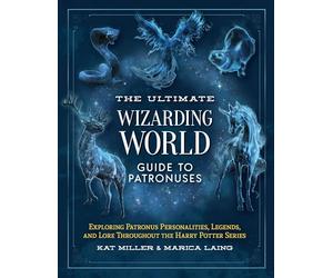 The Ultimate Wizarding World Guide to Patronuses: Exploring Patronus Personalities, Legends, and Lore Throughout the Harry Potter Series (Unofficial Harry Potter Reference Library)