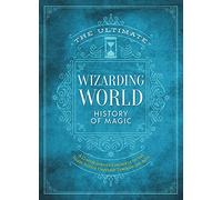 The Ultimate Wizarding World History of Magic: A comprehensive chronicle of the Harry Potter universe through the ages (The Unofficial Harry Potter Reference Library)