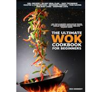 The Ultimate Wok Cookbook for Beginners: 100+ Fast & Flavorful Asian Stir-Fry Recipes with Easy Techniques Includes Beef Chicken Seafood Vegetarian Dishes Fried, Rice Noodles Sauces, 30-Day Meal Plan