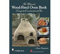 The Ultimate Wood-Fired Oven Book: Design • Construction • Use