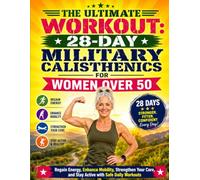 The Ultimate Workout: 28-Day Military Calisthenics for Women Over 50: Regain Energy, Enhance Mobility, Strengthen Your Core, and Stay Active with Safe Daily Workouts