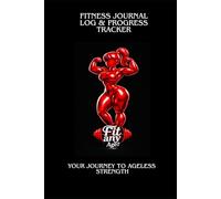 The Ultimate Workout Log and Progress Tracker: Your Journey To Ageless Strength
