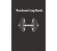 The Ultimate Workout Log Book: 100-Page Fitness Tracker for Strength Training, Gym Progress, and Daily Exercise Planning (6x9 Training Journal)