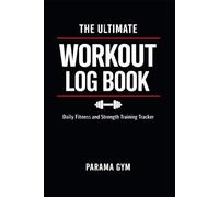 The Ultimate Workout Log Book: Daily Fitness and Strength Training Tracker to Record Sets, Reps, Weight, Cardio & Progress