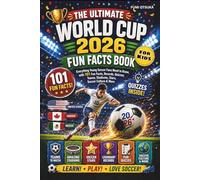 The Ultimate World Cup 2026 Fun Facts Book for Kids: Everything Young Soccer Fans Need to Know, with 101 Fun Facts, Records, Quizzes, Teams, Stadiums, Stars, Soccer Culture & More
