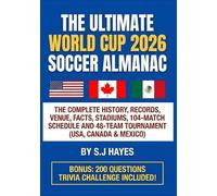 THE ULTIMATE WORLD CUP 2026 SOCCER ALMANAC: THE COMPLETE HISTORY, RECORDS, VENUE, FACTS, STADIUMS, 104-MATCH SCHEDULE AND 48-TEAM TOURNAMENT (USA, CANADA & MEXICO)
