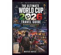 The Ultimate World Cup 2026 Travel Guide: The Complete Fan Journey Across the United States, Canada, & Mexico