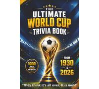 The Ultimate World Cup Trivia Book: 1000 Incredible Facts, Records and Quizzes from Every Tournament, 1930 to 2026