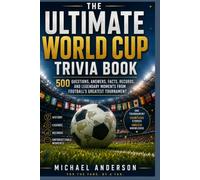 The Ultimate World Cup Trivia Book: 500 Questions, Answers, Facts, Records, and Legendary Moments from Football's Greatest Tournament