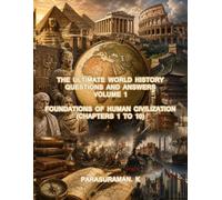 The Ultimate World History Questions and Answers Volume 1: Foundations of Human Civilization (Chapters 1 To 10)