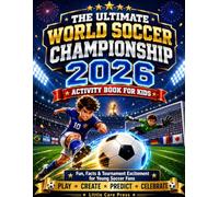 THE ULTIMATE WORLD SOCCER CHAMPIONSHIP 2026 ACTIVITY BOOK FOR KIDS: Fun, Facts & Tournament Excitement for Young Soccer Fans