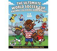 The Ultimate World Soccer Cup: Animal Coloring Adventure: 64 Countries, Fun Animal Facts, and Interactive Counting Challenge. Soccer Activity Book for Kids Ages 3-8.
