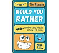 The Ultimate Would You Rather: 400+ Ridiculous & Silly Questions for Funny Little Humans: Packed with Hilarious, Quirky and Thoughtful Questions Designed for Kids Ages Ages 6-13