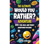 The Ultimate Would You Rather Adventure: 300+ Fun, Silly, and Tricky Questions for Kids