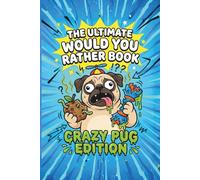 The Ultimate Would You Rather Book: Crazy Pug Edition