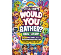 The Ultimate Would You Rather? Book for Kids: 300+ Hilarious, Silly & Mind-Bending Questions for Family Game Nights, Road Trips, Sleepovers & Screen-Free Fun