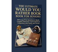The Ultimate Would You Rather Book for Seniors: 300 Large Print Questions to Spark Laughter, Memories, Conversations & Connection with Family and Friends