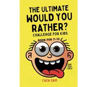The Ultimate Would You Rather? Challenge for Kids: Over 500 Wacky, Funny & Thought-Provoking Questions for Kids & Families!