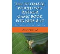 The Ultimate Would You Rather Game Book for Kids 6-12: Hours of screen-free fun and family bonding