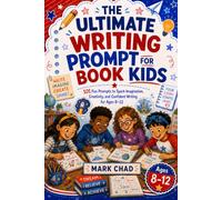 THE ULTIMATE WRITING PROMPT BOOK FOR KIDS: 101 Fun Prompts to Spark Imagination, Creativity, and Confident Writing for Ages 8-12
