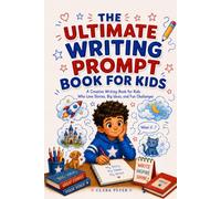 THE ULTIMATE WRITING PROMPT BOOK FOR KIDS: A Creative Writing Book for Kids Who Love Stories, Big Ideas, and Fun Challenges