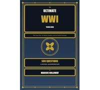 The Ultimate WWI Trivia Book: 500 Questions on the Great War, Its Battles, Leaders, and Legacy (World History Trivia)