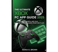 The Ultimate Xbox PC App Guide 2025: Manage, Launch, and Play All Your Windows Games from One Place