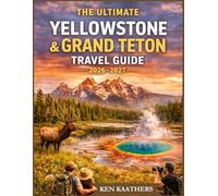 The Ultimate Yellowstone & Grand Teton Travel Guide 2026-2027: Skip the Crowds, Avoid Costly Mistakes & Plan Your Dream Trip Without the Stress | ... Help You See More, Do More & Waste Zero Time