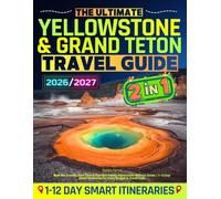 The Ultimate Yellowstone & Grand Teton Travel Guide: Beat the Crowds, Save Time & Plan Epic Family Adventures Without Stress | 1-12 Day Smart Itineraries for Every Budget & Travel Style
