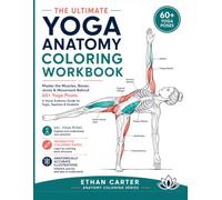 The Ultimate Yoga Anatomy Coloring Workbook: Master the Muscles, Bones, Joints & Movement Behind 60+ Yoga Poses | A Visual Anatomy Guide for Yogis, Teachers & Students