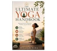 The Ultimate Yoga Handbook: Mastering Postures, Mindfulness, Flexibility, and Inner Balance