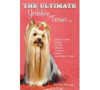 The Ultimate Yorkshire Terrier Book: Guide to Caring, Raising, Training, Breeding, Whelping, Feeding and Loving a Yorkie