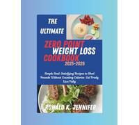THE ULTIMATE ZERO POINT WEIGHT LOSS COOKBOOK 2025-2026: Simple Soul-Satisfying Recipes to Shed Pounds Without Counting Calories Eat Freely Live Fully