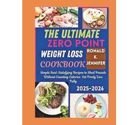 THE ULTIMATE ZERO POINT WEIGHT LOSS COOKBOOK 2025-2026: Simple Soul-Satisfying Recipes to Shed Pounds Without Counting Calories Eat Freely Live Fully