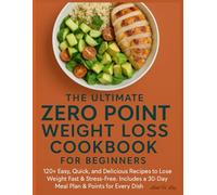 THE ULTIMATE ZERO POINT WEIGHT LOSS COOKBOOK FOR BEGINNERS: 120+ Easy, Quick, and Delicious Recipes to Lose Weight Fast & Stress-Free. Includes a 30-Day Meal Plan & Points for Every Dish