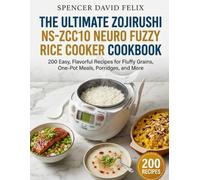The Ultimate Zojirushi NS-ZCC10 Neuro Fuzzy Rice Cooker Cookbook: 200 Easy, Flavorful Recipes for Fluffy Grains, One-Pot Meals, Porridges, and More